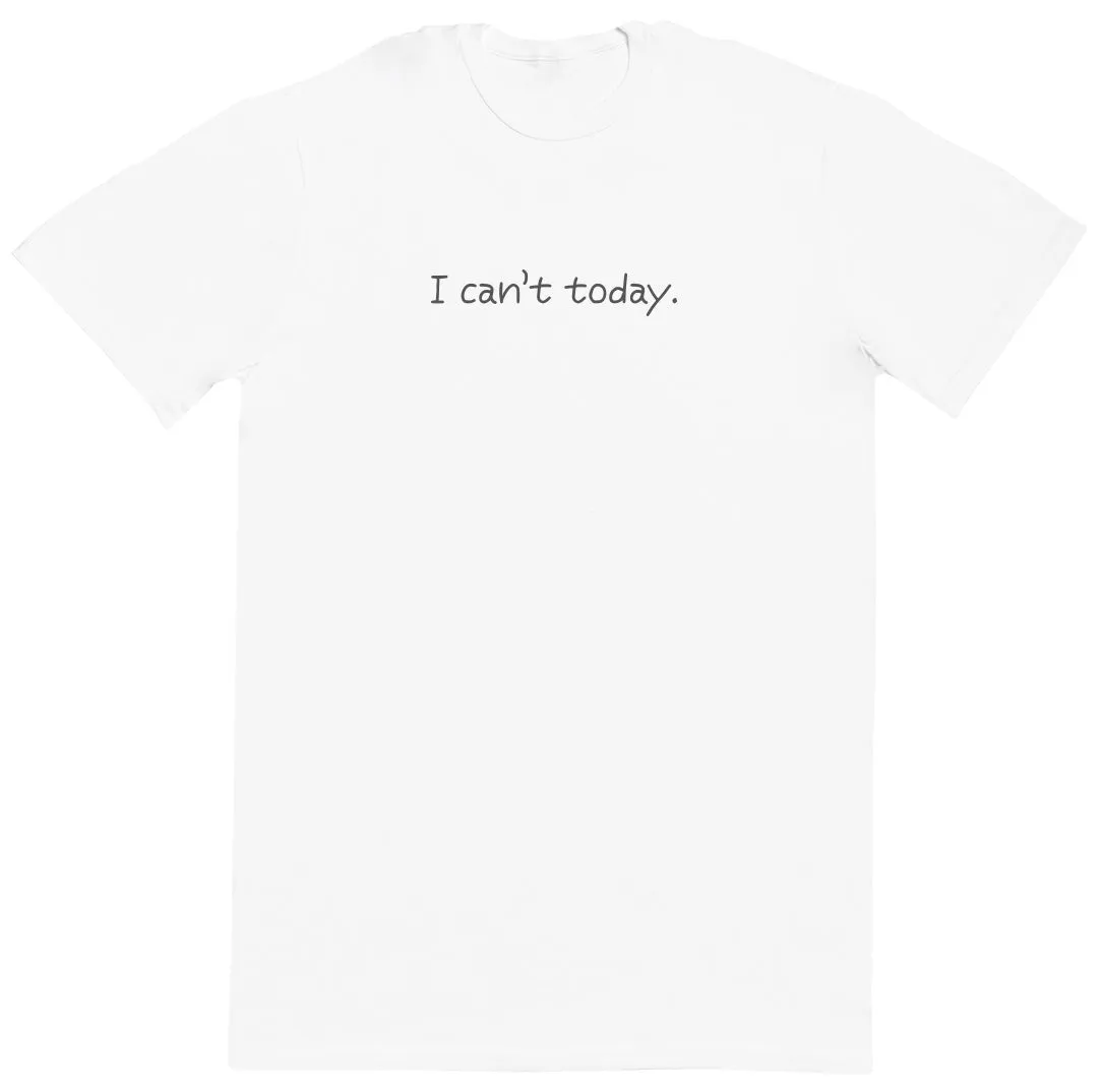 I Can't Today - New Style Huge Comfy T-Shirt