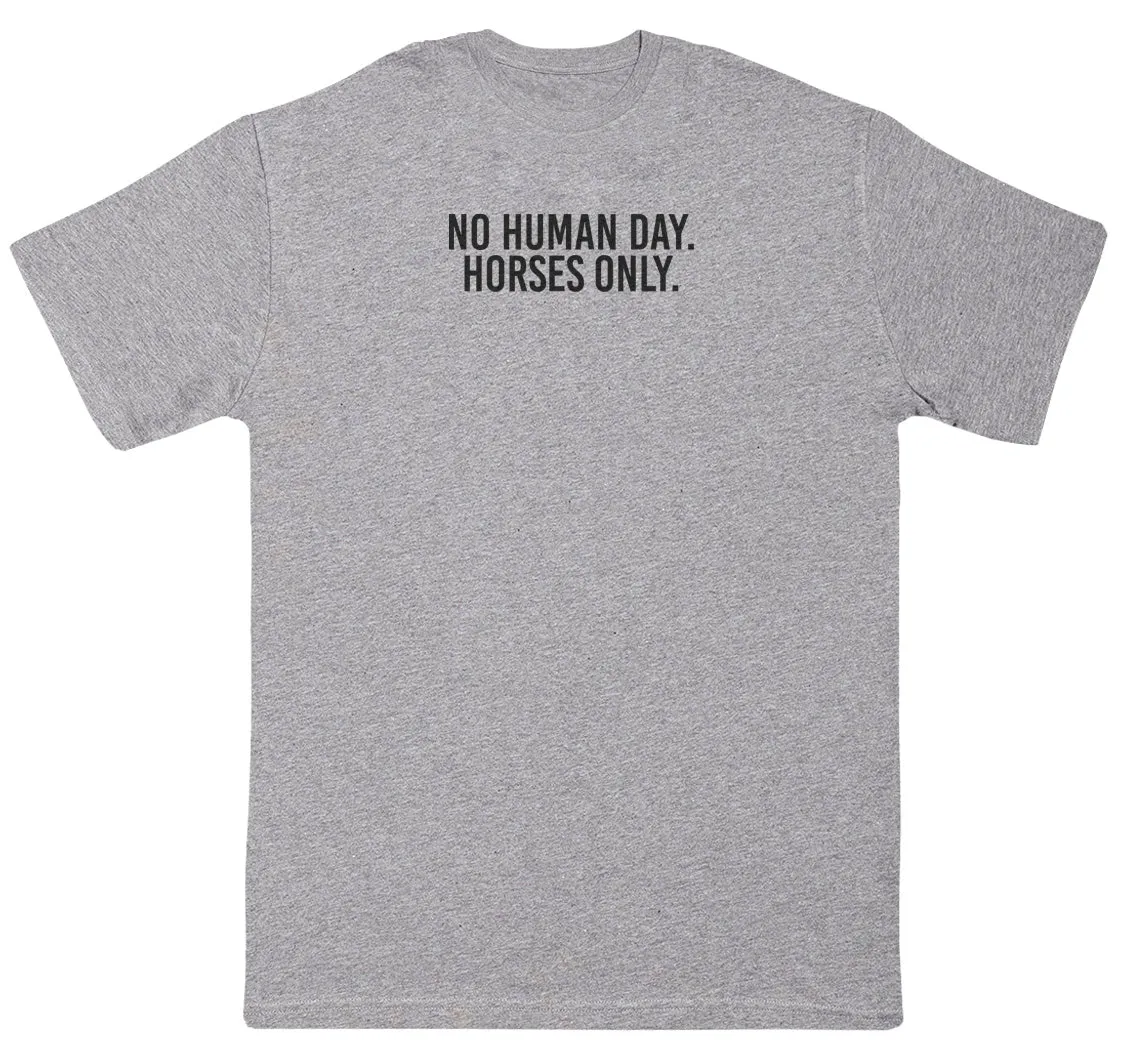 No Human Day. Horses Only - Huge Oversized Comfy Original T-Shirt